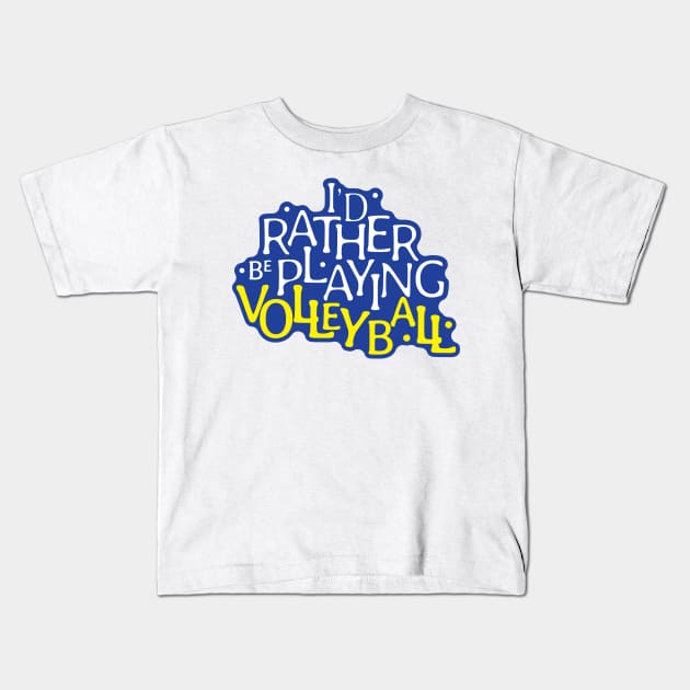 I'd Rather be Playing Volleyball Kids T-Shirt by kindacoolbutnotreally